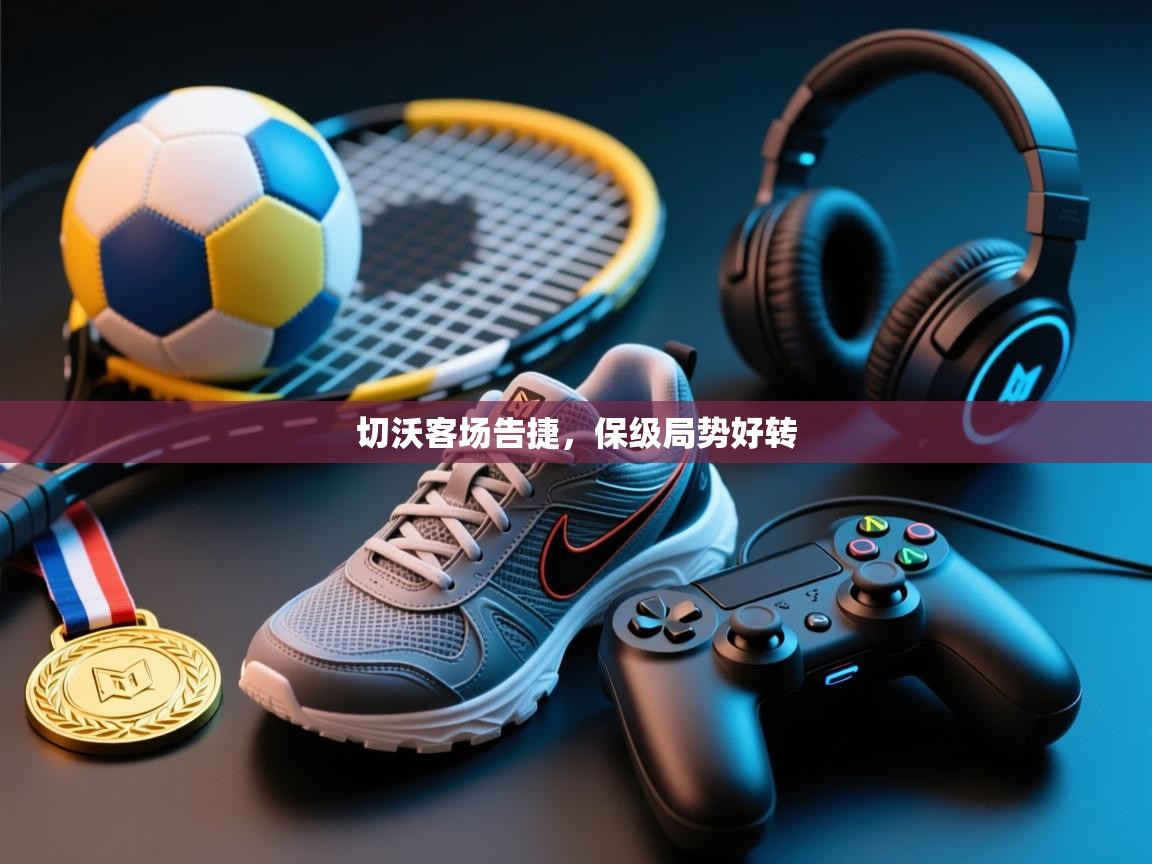 切沃客场告捷，保级局势好转  第2张