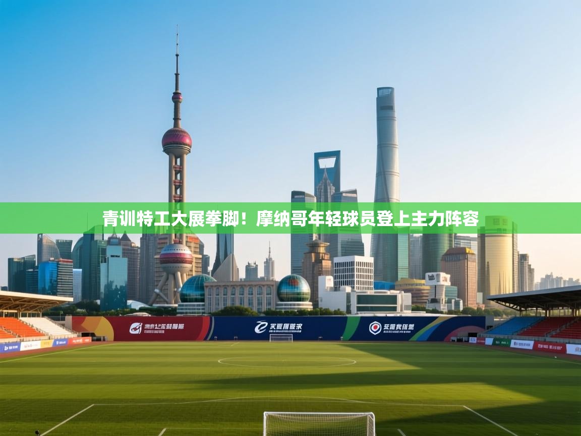 青训特工大展拳脚！摩纳哥年轻球员登上主力阵容  第1张