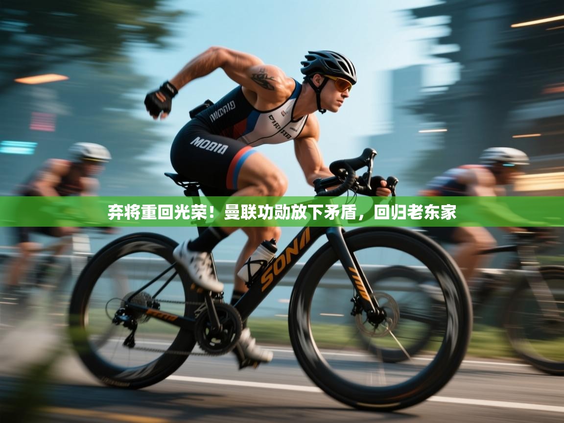 弃将重回光荣！曼联功勋放下矛盾，回归老东家  第1张