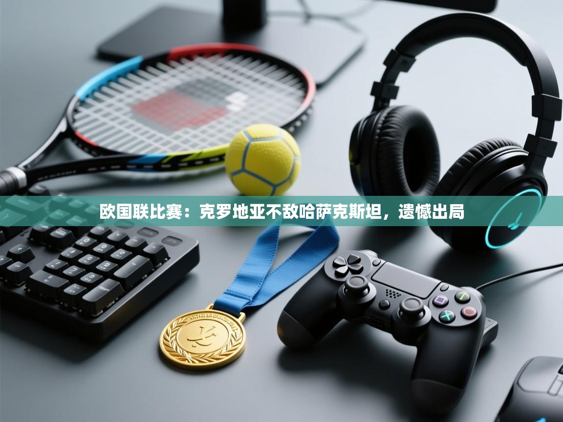 欧国联比赛：克罗地亚不敌哈萨克斯坦，遗憾出局  第1张