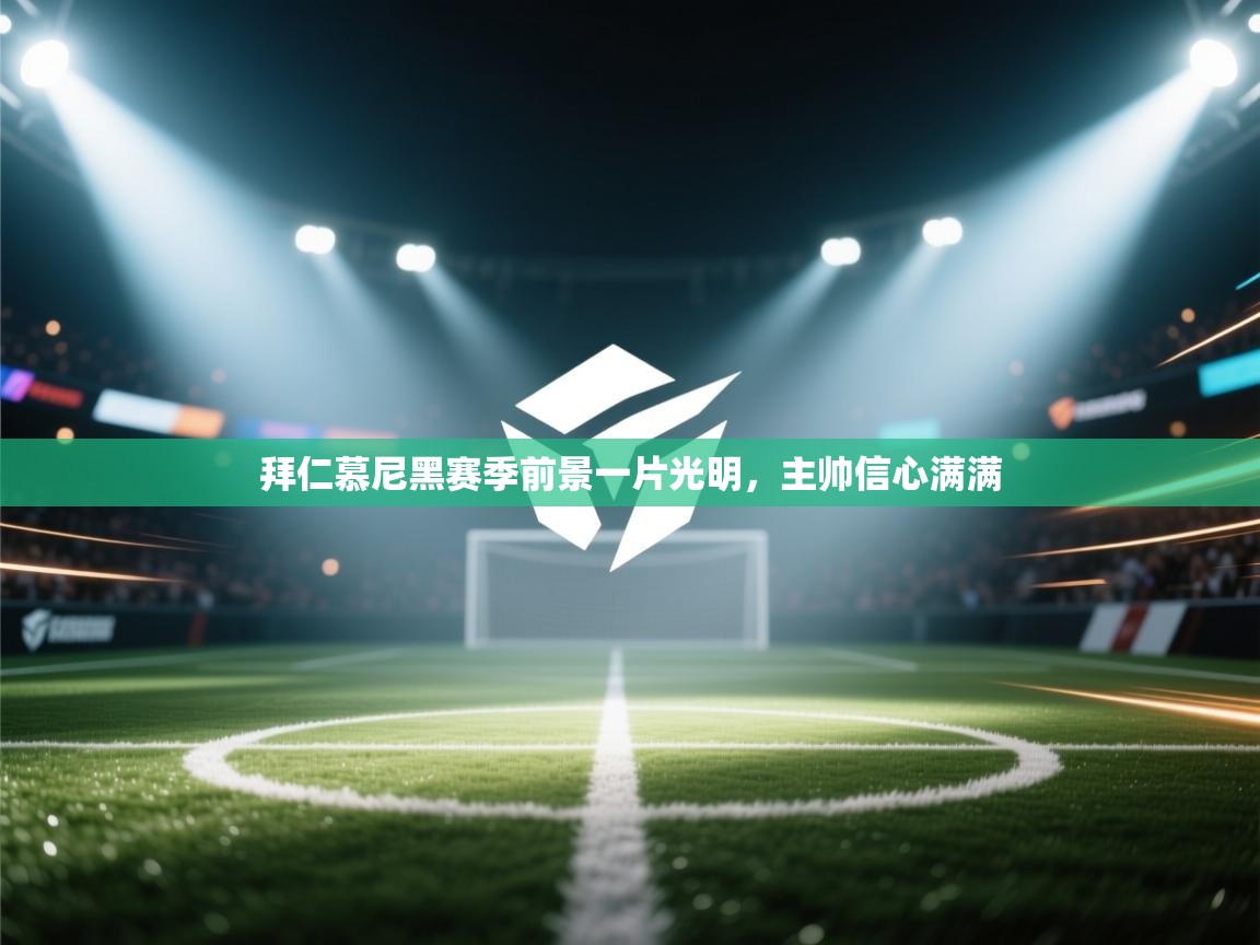 拜仁慕尼黑赛季前景一片光明，主帅信心满满  第2张