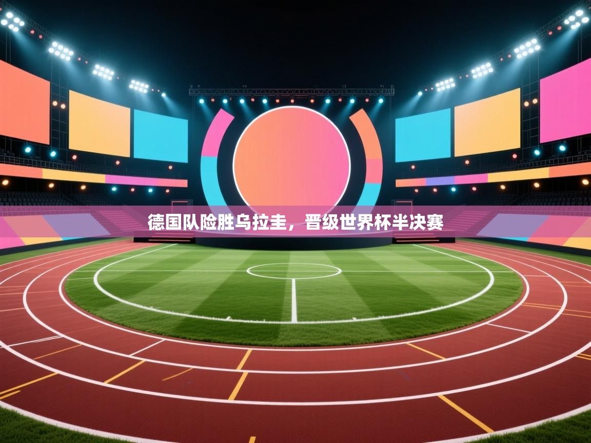 德国队险胜乌拉圭，晋级世界杯半决赛
