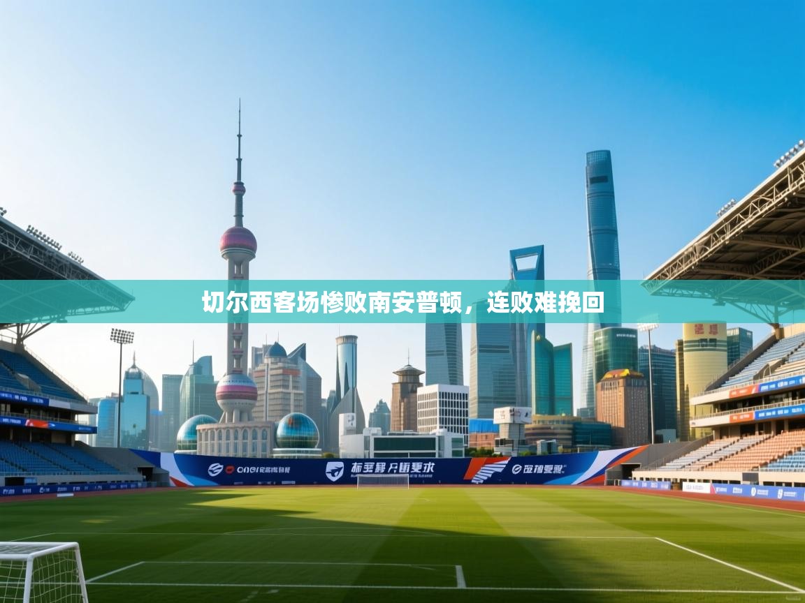 切尔西客场惨败南安普顿，连败难挽回