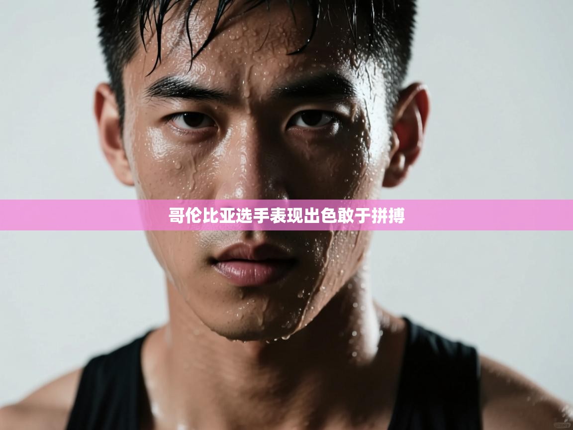 哥伦比亚选手表现出色敢于拼搏