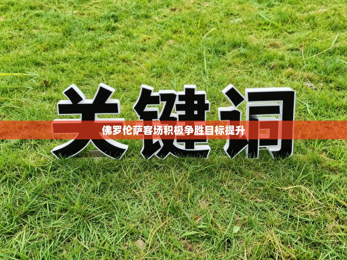 佛罗伦萨客场积极争胜目标提升  第2张