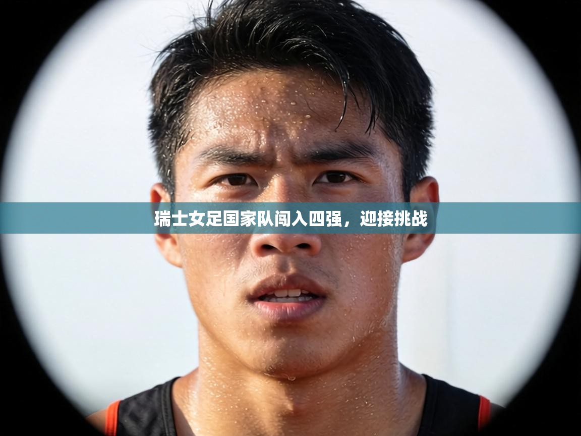 瑞士女足国家队闯入四强,迎接挑战 第1张