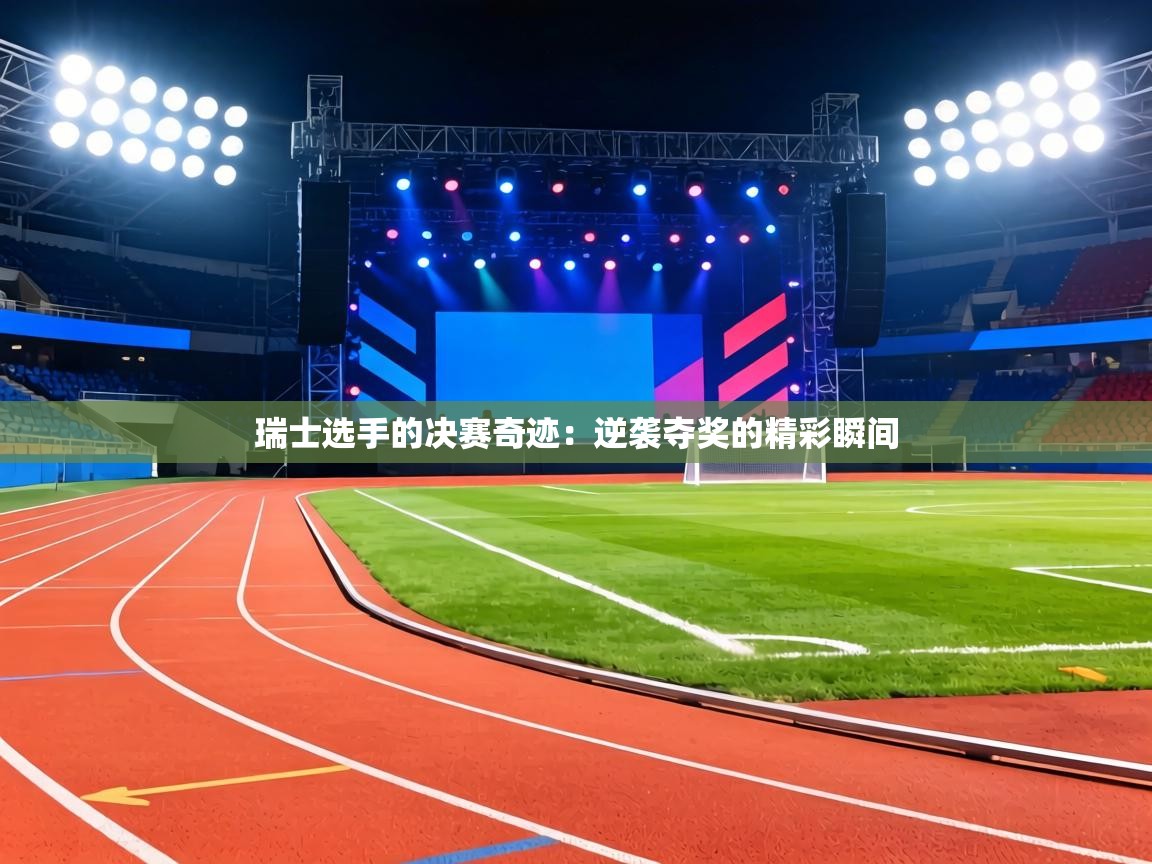 瑞士选手的决赛奇迹：逆袭夺奖的精彩瞬间  第1张