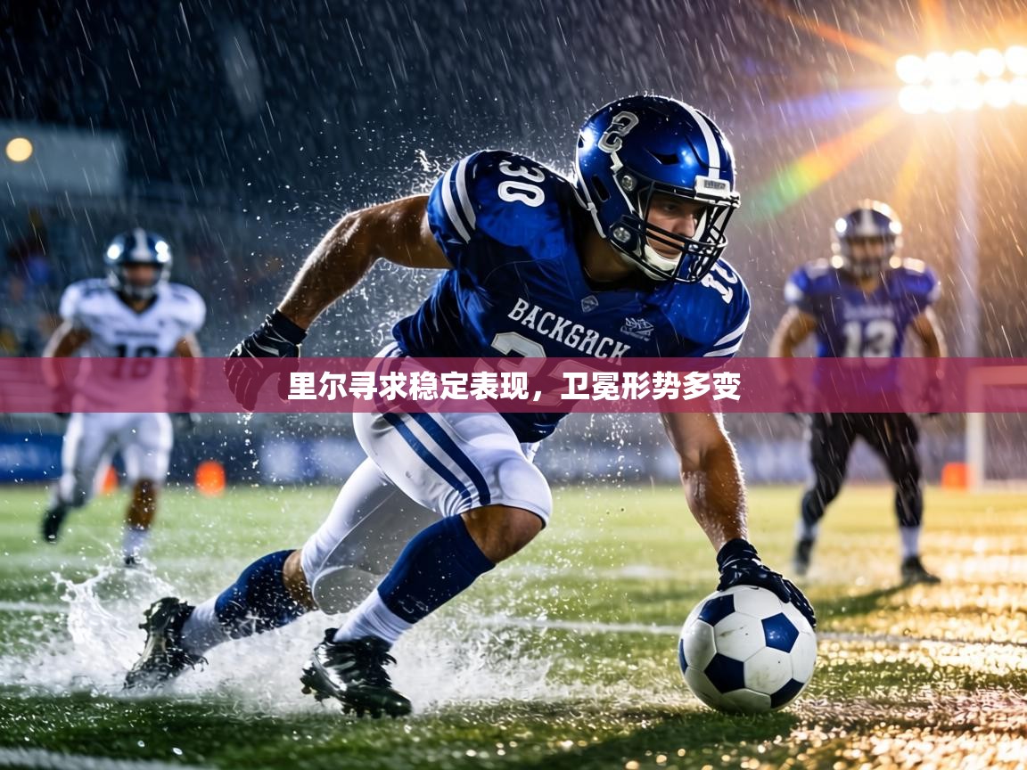 里尔寻求稳定表现,卫冕形势多变 第1张